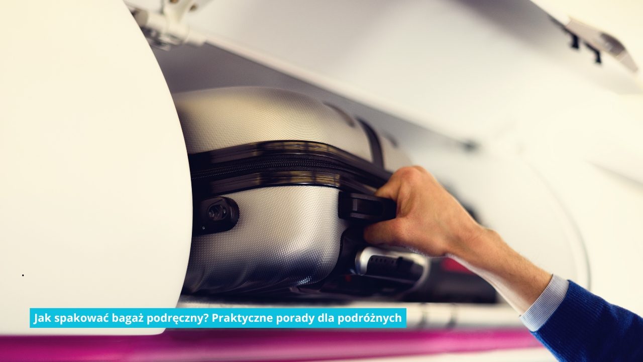 Jak spakować bagaż podręczny? Praktyczne porady dla podróżnych