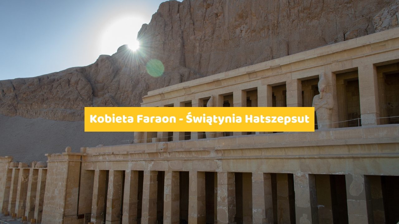 Kobieta Faraon - Świątynia Hatszepsut