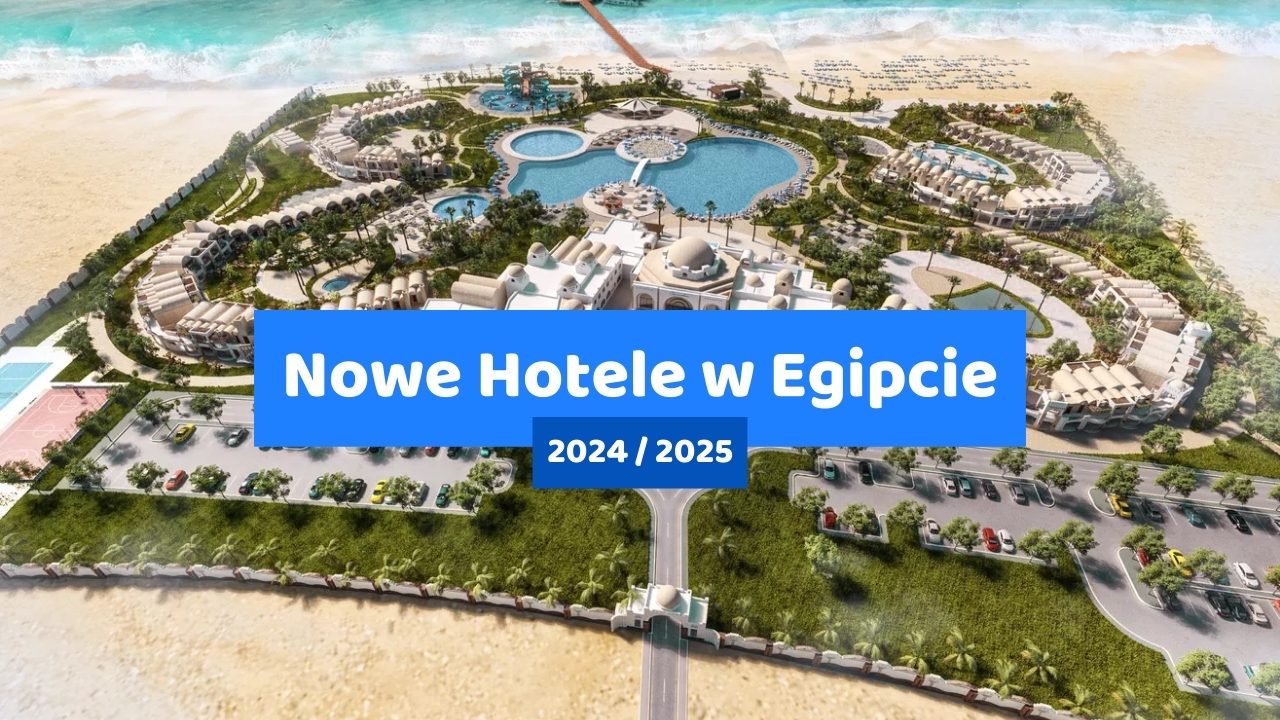 Nowe Hotele w Egipcie 2024 / 2025, Nowo Otwarte Hotele w Egipcie