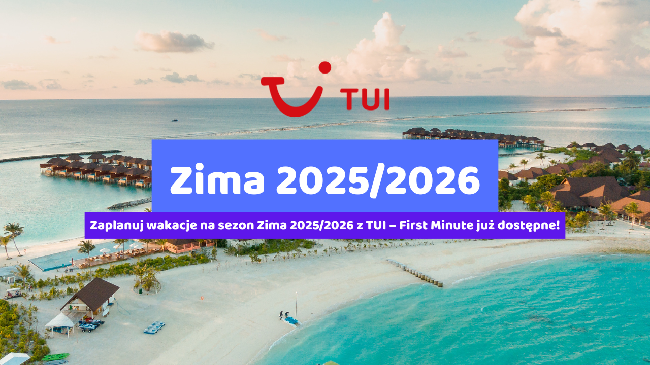 Zaplanuj wakacje na sezon Zima 2025/2026 z TUI – First Minute już dostępne!